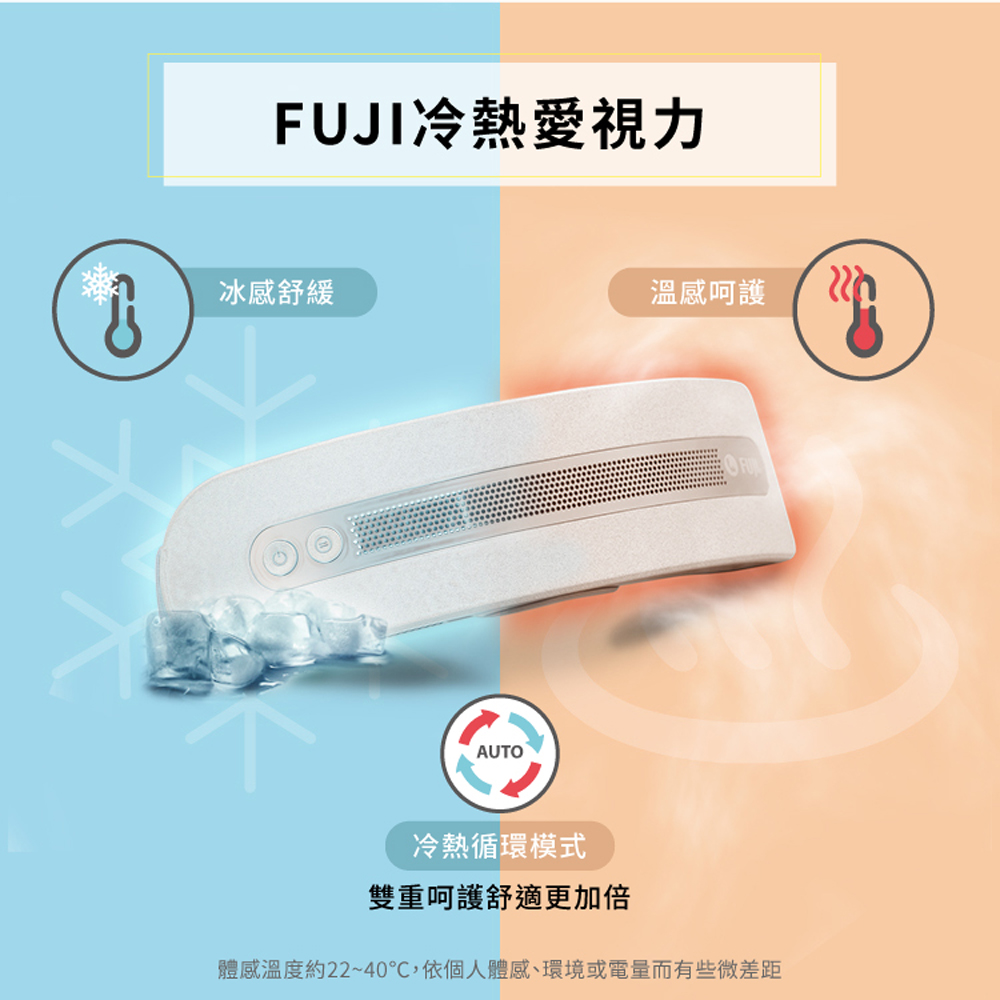 FUJI冷熱愛視力冰感AUTO溫感呵護冷熱循環模式雙重呵護舒適更加倍體感溫度約22~40,依個人體感、環境或電量而有些微差距